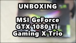 جعبه گشایی کارت گرافیک MSI GTX 1080 Ti Gaming X Trio