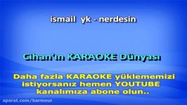 İsmail Yk  Nerdesin KARAOKE  www.karaokeck.com 