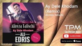 Alireza Talischi  Ay Dele Khodam  Remix علیرضا طلیسچی  آی دل خودم  ریمیکس