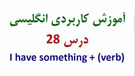 آموزش کاربردی انگلیسی درس 28 I have something + verb