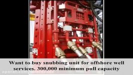 Want to buy snubbing unit for offshore well services. 300000 minimum pull capacity