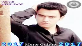 Uzeyir Mehdizade Mene Gulme 2017